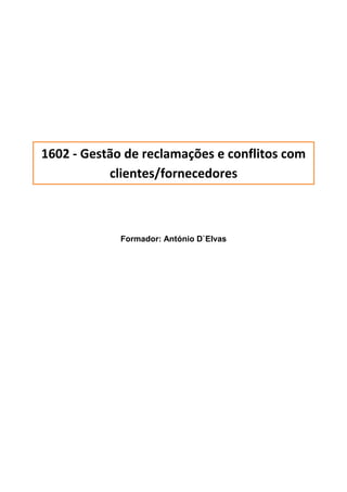 Formador: António D`Elvas
1602 - Gestão de reclamações e conflitos com
clientes/fornecedores
 