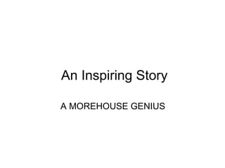   An Inspiring Story A MOREHOUSE GENIUS 