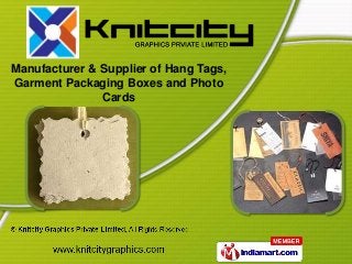 Manufacturer & Supplier of Hang Tags,
Garment Packaging Boxes and Photo
               Cards
 