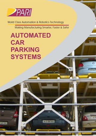 Automated
Parking
Systems
World Class Automation & Robotics Technology
Making Manufacturing Smarter, Faster & Safer
AUTOMATED
CAR
PARKING
SYSTEMS
World Class Automation & Robotics Technology
Making Manufacturing Smarter, Faster & Safer
 