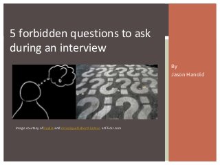 By
Jason Hanold
5 forbidden questions to ask
during an interview
Image courtesy of Noelia and Veronique Debord-Lazaro at Flickr.com
 