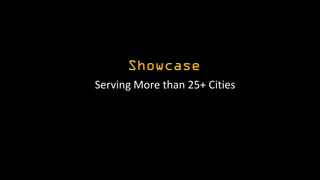 Showcase
Serving More than 25+ Cities
 