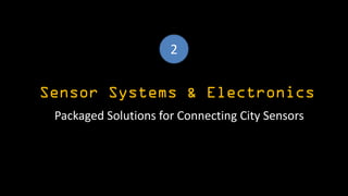 Sensor Systems & Electronics
Packaged Solutions for Connecting City Sensors
2
 