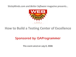 StickyMinds.com and Better Software magazine presents…
How to Build a Testing Center of Excellence
Sponsored by QAProgrammer
This event aired on July 8, 2008.
 