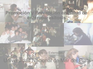 Promoción y Prevención en Salud de enteroparasitosis Universidad Nacional de Mar del Plata Proyecto de Extensión 2008 