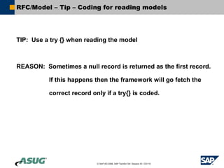 © SAP AG 2006, SAP TechEd ’06 / Session ID / CD110
RFC/Model – Tip – Coding for reading models
TIP: Use a try {} when read...