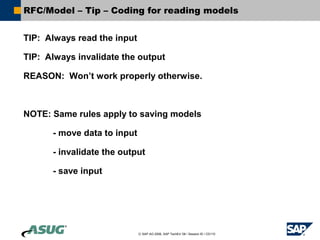 © SAP AG 2006, SAP TechEd ’06 / Session ID / CD110
RFC/Model – Tip – Coding for reading models
TIP: Always read the input
...