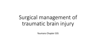 Surgical management of
traumatic brain injury
Youmans Chapter 335
 