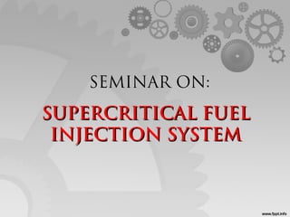 SEMINAR ON:

SUPERCRITICAL FUEL
INJECTION SYSTEM

 