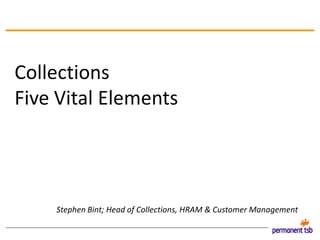 Collections
Five Vital Elements
Stephen Bint; Head of Collections, HRAM & Customer Management
 