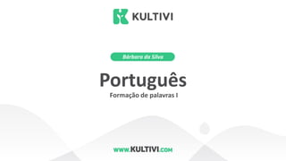 Bárbara da Silva
Português
Formação de palavras I
 