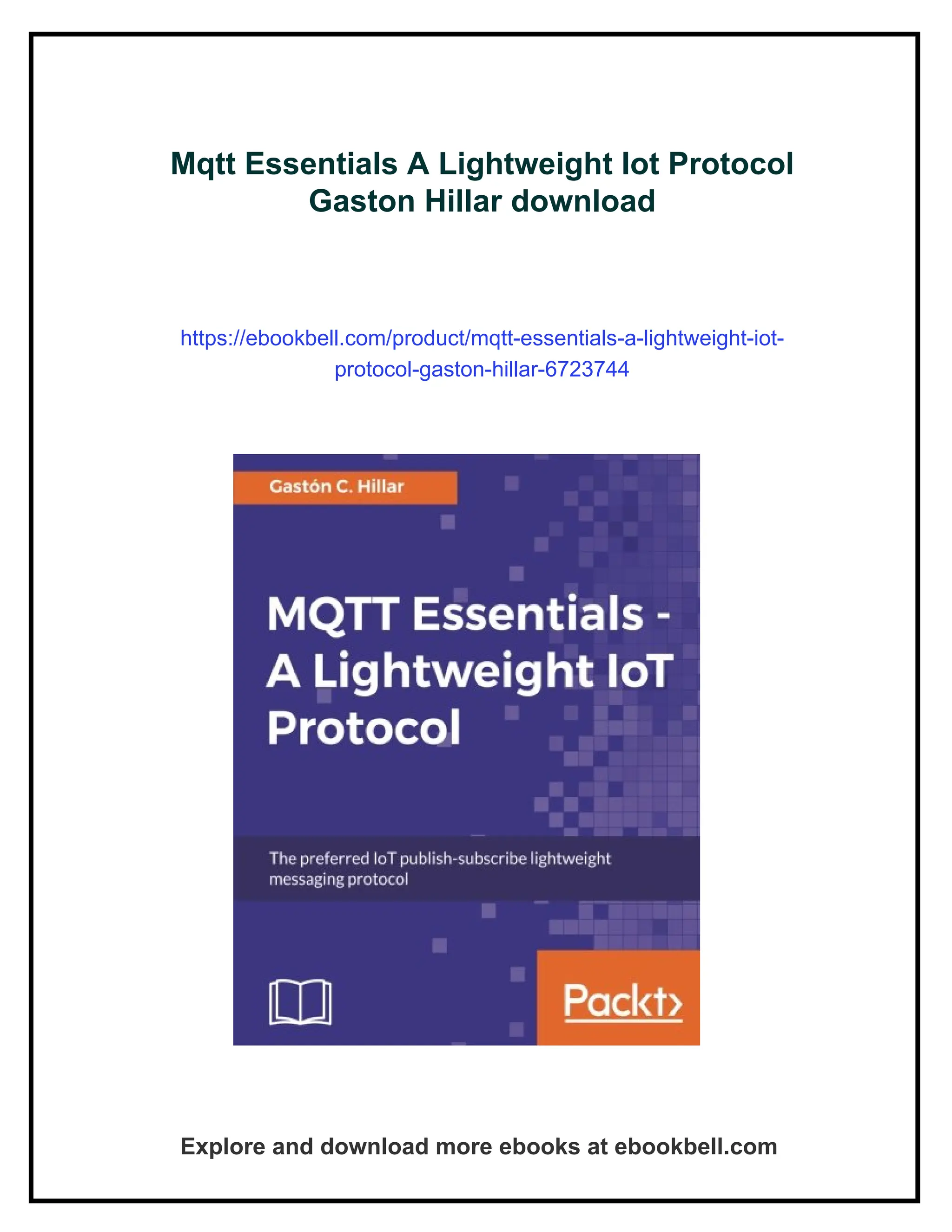 Mqtt Essentials A Lightweight Iot Protocol
Gaston Hillar download
https://ebookbell.com/product/mqtt-essentials-a-lightweight-iot-
protocol-gaston-hillar-6723744
Explore and download more ebooks at ebookbell.com
 