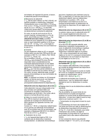 Cahier Technique Schneider Electric n° 201 / p.20
de limitation de l’appareil (G) permet, si besoin,
la sélectivité pseudo-chronométrique.
c Mécanisme de sélectivité
L’ Icw (85 kA) étant inférieur au PdC (100 kA), cet
appareil possède un déclencheur instantané
d’autoprotection avec un seuil (DIN) à 170 kAcrête.
Avec un Icc = 72 kAeff, le courant maximal en (E)
est de 72 x 2,3 = 165 kAcrête. Le seuil DIN,
n'étant donc jamais atteint, ne provoquera pas
de déclenchement contrariant la sélectivité.
En outre, en cas de court-circuit en (G), le
courant maximal, correspondant à un Icc de
50 kA, sera limitée pour (G) à 30 kAcrête ! La
sélectivité sera donc totale à condition
toutefois de munir l’appareil (E) d’un déclencheur
avec un seuil instantané supérieur à 30 kAcrête,
soit 30 / r = 21 kAeff = 21 In, et de régler la
temporisation du déclencheur de court-retard sur
le cran 0,1 s.
c Variante
On peut également utiliser en (E) un appareil
limiteur ayant une plus forte TED que le (D), par
exemple un NW 10 L1 (In 1000 A, PdC 150 kA
en 415 V, Icw 30 kA / 1s).
Par sa limitation (125 kAcrête à 72 kAeff, contre
165 kAcrête sans limitation), le choix d'un tel
disjoncteur réduit considérablement les
contraintes électrodynamiques sur les câbles
entre (E) et (G). Ce disjoncteur est muni d’un
déclencheur instantané d’autoprotection à
80 kAcrête qui n’est donc jamais sollicité en cas
de défaut à l’aval de (G) (Icc limité à 30 kAcrête).
On a donc, là aussi, sélectivité totale, de type
pseudo-chronométrique car due à la limitation de
l’appareil aval.
Nota : un appareil non limiteur en (G) laisserait
passer, en cas de court-circuit, une intensité
crête de 50 kA x 2,3 = 115 kAcrête ce qui
provoquerait le déclenchement du disjoncteur (E).
Sélectivité entre les disjoncteurs (E) et (C) 2
Cette sélectivité n’est pas indispensable si les
deux arrivées sont opérationnelles (car
l’ouverture du couplage n’interrompt pas
l’alimentation par (A) et (B) ). Par contre, elle le
devient si l’arrivée (B) est hors service.
c Valeur du courant nominal In en (C) :
Pour offrir le maximum de souplesse, les
appareils de couplage sont dimensionnés de
façon identique aux appareils d’arrivée, soit
In = 2500 A.
Comme Icc = 36 kA, un disjoncteur sélectif placé
en (C) permet une sélectivité chronométrique
avec (E) et à fortiori avec (D) qui est limiteur, par
exemple un Masterpact NW 25 H1 (In 2500 A,
PdC 65 kA à 415 V, Icw 65 kA/1 s).
c Explication de ce choix
L’ Icw de l’appareil étant égal au PdC, il ne
comporte pas de déclencheur instantané
d’autoprotection ; la sélectivité chronométrique
peut donc s’appliquer sans restriction jusqu’au
PdC. Le disjoncteur (C) doit donc être muni d’un
déclencheur sélectif, avec son déclencheur
instantané sur la position « Off », et sa
temporisation court-retard sur le cran 0,2 s
(puisque la temporisation du déclencheur de
court-retard du disjoncteur (E) est réglée sur le
cran 0,1 s).
Sélectivité entre les disjoncteurs (D) et (C) 2’
La solution retenue pour la sélectivité entre (E)
et (C) convient également entre (D) et (C)
puisque (C) est totalement sélectif jusqu’à son
PdC.
Sélectivité entre les disjoncteurs (C) et (B) ou
(C) et (A) 3 3’
(A) et (B) sont des appareils sélectifs, sans
déclencheur instantané d’autoprotection. Là
aussi, la sélectivité chronométrique s’applique
jusqu’au PdC, avec pour (A) et (B) : leur
déclencheur instantané réglé sur la position
« Off » et leur temporisation de court-retard
réglée sur le cran 0,3 s (puisque la temporisation
du déclencheur de court-retard du disjoncteur
(C) est réglée sur le cran 0,2 s).
Sélectivité entre les disjoncteurs (A) ou (B) et
les fusibles MT 4 4’
Pour analyser cette sélectivité, il faut comparer
les courbes de déclenchement des disjoncteurs
BT et des fusibles MT.
Pour cela, il faut transposer la courbe du fusible
MT en BT en multipliant l’échelle de courant par
le rapport du transformateur, soit ici
20 000 / 410 = 48,8 (cf. fig. 21 ).
La sélectivité est étudiée avec 2 types de
déclencheurs : cas d’un déclencheur sélectif
standard et cas d’un déclencheur à courbes
IDMTL.
c Réglage dans le cas de déclencheurs sélectifs
standards
v Seuil du long retard
Pas de problème, le courant limite de non
déclenchement du fusible est largement
supérieur au courant limite de déclenchement du
disjoncteur ; on peut donc régler le seuil du long-
retard à son maximum (soit Ir = In).
v Temporisation du long-retard et seuil du court-
retard
La caractéristique de fusion des fusibles MT a
une pente plus forte que celle du déclenchement
du déclencheur long-retard (LR) de pente I2t
(cf. fig 21 ). Il est donc nécessaire, pour éviter
l’intersection des courbes, de régler la
temporisation du long-retard (tr) ou le seuil du
court-retard (Isd) à des valeurs suffisamment
basses.
Un bon compromis dans le cas présenté
consiste à régler tr = 12 s (à 6 Ir, sur une plage
 