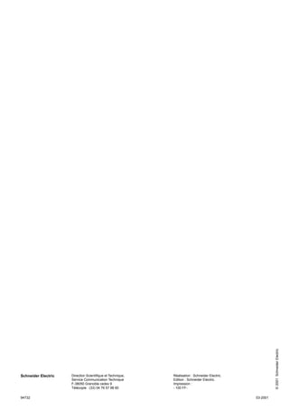 Schneider Electric Direction Scientifique et Technique,
Service Communication Technique
F-38050 Grenoble cedex 9
Télécopie : (33) 04 76 57 98 60
Réalisation : Schneider Electric.
Edition : Schneider Electric.
Impression :
- 100 FF-
©
2001
Schneider
Electric
03-2001
94732
 
