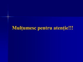 Mulțumesc pentru atenție!!!
 