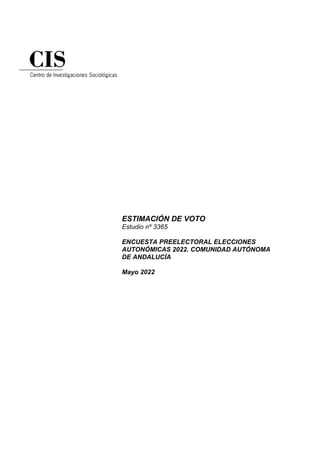 ESTIMACIÓN DE VOTO
Estudio nº 3365
ENCUESTA PREELECTORAL ELECCIONES
AUTONÓMICAS 2022. COMUNIDAD AUTÓNOMA
DE ANDALUCÍA
Mayo 2022
 