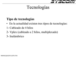 Tecnologías
Tipo de tecnologías
• En la actualidad existen tres tipos de tecnologías:
1- Cableado de 4 hilos
2- Vplex (cableado a 2 hilos, multiplexado)
3- Inalámbrico
 