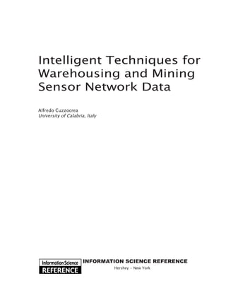 Intelligent Techniques for
Warehousing and Mining
Sensor Network Data
Alfredo Cuzzocrea
University of Calabria, Italy
Hershey • New York
InformatIon scIence reference
 