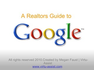 A Realtors Guide to     All rights reserved 2010.Created by Megan Faust | Virtu-Assist www.virtu-assist.com   