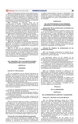 23
NORMAS LEGALES
Jueves 27 de octubre de 2022
El Peruano /
26.5 Concluida la ejecución física de las intervenciones,
de acuerdo al expediente técnico o expediente ejecutivo
y a las modificaciones aprobadas; el Residente consigna
el hecho y la fecha de término en el Cuaderno de Obra
(ioARR) o Cuaderno de incidencias (actividades); para
la verificación y conformidad del Supervisor; procediendo
luego a la suscripción del Acta de Término.
26.6 Culminada la ejecución física de las
intervenciones en IOARR y habiéndose efectuado la
recepción de los activos de acuerdo a la normativa de la
materia, la uei realiza la entrega física de las mismas a la
entidad titular de los activos o responsable de la provisión
de los servicios en la fase de Funcionamiento, registrando
en el aplicativo informático del Banco de inversiones de
acuerdo al Formato establecido por el Sistema Nacional
de Programación Multianual y gestión de inversiones.
26.7 Toda la documentación generada durante el
desarrollo de las intervenciones está a disposición del
Supervisor, del representante acreditado de las entidades,
del Órgano de Control Institucional y de otras instancias
de control, las veces que sea requerida.
26.8 Para las ioARR, se registran los documentos
resultantes del expediente técnico aprobado previo a su
ejecución, de acuerdo a lo establecido en la Directiva
General de Programación Multianual de Inversiones y/o
norma que la sustituya.
26.9 en el caso de ser detectado un perjuicio
económico en la ejecución de la intervención, y ser factible
la continuación de la misma cumpliendo el objetivo bajo el
cual fue concebida; se suscribe la Adenda al convenio,
a fin de culminar, liquidar y cerrar la intervención sin que
esto exceptúe de las responsabilidades administrativas,
civiles y/o penales que se establezcan.
TÍTULO V
DEL CONVENIO Y DE LAS CONTRATACIONES
REALIZADAS POR EL NÚCLEO EJECUTOR
CAPÍTULO I
CONVENIO
Artículo 27.- Del Convenio
27.1 La acreditación de los Núcleos ejecutores se
efectiviza mediante la suscripción del Convenio con las
entidades que entregan los recursos económicos para
ejecutar las intervenciones. Para el caso de las ioARR
se registra el Convenio del Núcleo ejecutor suscrito en
el aplicativo informático del Banco de inversiones por la
unidad ejecutora de inversiones - uei.
27.2 Los representantes del Núcleo ejecutor presentan
a la Entidad la solicitud para el financiamiento de la
intervención previamente aprobada por esta, conteniendo
como mínimo lo siguiente:
a) Acta de Asamblea general de Constitución del
Núcleo Ejecutor debidamente certificada.
b) Los representantes del Núcleo ejecutor exhiben a
la entidad su Documento Nacional de identidad a efectos
de la verificación respectiva.
c) Declaraciones juradas de no estar inmerso en los
supuestos considerados en los literales b) y c) del artículo
9 de la Ley.
27.3 el Convenio debe ser suscrito y rubricado en
cada página por los representantes del Núcleo ejecutor
y de la entidad, y debe contener la denominación de la
intervención, el monto del financiamiento, el nombre de
las personas responsables de la administración de los
recursos, las obligaciones de los representantes de los
Núcleos ejecutores, las causales de resolución, cláusula
de anticorrupción, la vigencia, y el cronograma de
ejecución de las acciones; así como el aporte en mano de
obra, terreno y en materiales locales, según sea el caso.
Artículo 28.- De la disponibilidad presupuestal
La suscripción del Convenio se supedita de forma
estricta a los créditos presupuestarios autorizados. Está
prohibida la suscripción de convenios condicionados
a créditos presupuestarios mayores o adicionales a los
establecidos en el presupuesto de las entidades, bajo
sanción de nulidad de la autoridad competente y sujeto
a responsabilidad civil, penal y administrativa del Titular
de la entidad.
CAPÍTULO II
DE LOS PROFESIONALES QUE BRINDAN
SERVICIOS A LOS NÚCLEOS EJECUTORES
Artículo 29.- De los profesionales contratados por
los Núcleos Ejecutores
Los proyectistas, residentes y gestores sociales, entre
otros, que se requieran de acuerdo a la naturaleza de
las intervenciones, y sean contratados por los Núcleos
ejecutores son responsables del desarrollo de las etapas
de elaboración del expediente ejecutivo, ejecución y
liquidación, según corresponda. Las entidades realizan la
evaluación y selección de los profesionales antes referidos
conforme al Anexo I “Lineamientos para la Contratación
de Bienes y Servicios, en el marco de la Ley N° 31015”,
previo a ser contratados por los Núcleos ejecutores y la
contratación se realiza mediante locación de servicios
conforme lo establecido en el Código Civil.
Artículo 30.- Registro de profesionales de los
Núcleos Ejecutores
30.1 Las entidades implementan un registro de los
profesionales contratados por los Núcleos ejecutores,
tomando en cuenta lo siguiente:
a) Información básica de los perfiles de los
profesionales interesados en participar en la ejecución de
las intervenciones mediante Núcleos ejecutores.
b) información de los profesionales seleccionados por
las entidades, y contratados por los Núcleos ejecutores.
c) información de los profesionales observados por
haber presentado información falsa o inexacta; o haber
incumplido con las obligaciones de su contrato u otros que
las entidades estimen pertinentes.
30.2 Las entidades actualizan el registro de los
profesionales, verificando que cumplan los perfiles y no
estén observados; el registro actualizado debe utilizarse
obligatoriamente para la selección de los profesionales
contratados por los Núcleos ejecutores.
30.3 Los profesionales registrados se sujetan a los
principios de presunción de veracidad, transparencia y
de privilegio de controles posteriores. La presentación
de información falsa o inexacta de los profesionales y
técnicos, habilita a las Entidades a proceder con las
acciones legales que correspondan.
TÍTULO VI
DE LA LIQUIDACIÓN
CAPÍTULO I
DE LA RENDICIÓN DE CUENTAS Y LIQUIDACIÓN
Artículo 31.- Rendición de Cuenta Mensual
31.1 Los Núcleos ejecutores, dentro de un plazo
máximo de ocho (08) días hábiles posteriores a cada
mes calendario de ejecución de las intervenciones,
presentan a la entidad, el informe de rendición de cuenta
mensual de ejecución física y financiera suscrito por los
profesionales responsables, con el sustento documentario
pertinente, tales como: valorización física, cotizaciones,
autorizaciones de gasto, manifiesto de gastos, resumen
mensual de estado financiero, comprobantes de
pago, y estado de cuenta bancario del mes. el primer
informe de rendición de cuentas debe incluir el informe
de compatibilidad elaborado por el residente, con la
conformidad del supervisor.
31.2 el incumplimiento de los plazos en la
presentación de la rendición de cuenta mensual por parte
del Núcleo ejecutor y los profesionales responsables, es
 