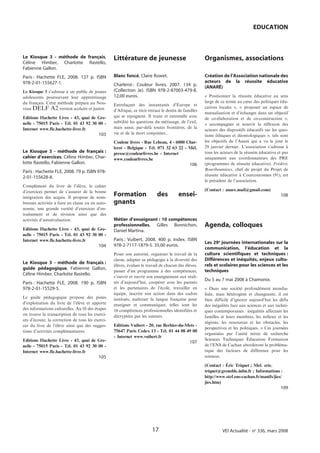 EDUCATION



Le Kiosque 3 - méthode de français,               Littérature de jeunesse                             Organismes, associations
Céline Himber, Charlotte Rastello,
Fabienne Gallon.
Paris : Hachette FLE, 2008. 127 p. ISBN           Blanc foncé, Claire Ruwet.                          Création de l’Association nationale des
978-2-01-155627-1.                                                                                    acteurs de la réussite éducative
                                                  Charleroi : Couleur livres, 2007. 134 p.
                                                                                                      (ANARÉ)
Le Kiosque 3 s’adresse à un public de jeunes      (Collection Je). ISBN 978-2-87003-479-8.
adolescents poursuivant leur apprentissage        12,00 euros.                                        « Positionner la réussite éducative au sens
du français. Cette méthode prépare au Nou-                                                            large de ce terme au cœur des politiques édu-
                                                  Entrelaçant des instantanés d’Europe et
veau DELF A2 version scolaire et junior.                                                              catives locales », « proposer un espace de
                                                  d’Afrique, ce récit retrace le destin de familles
                                                                                                      mutualisation et d’échanges dans un objectif
Editions Hachette Livre - 43, quai de Gre-        qui se rejoignent. Il traite et entremêle avec
                                                                                                      de co-élaboration et de co-construction »,
nelle - 75015 Paris - Tél. 01 43 92 30 00 -       subtilité les questions du métissage, de l’exil,
                                                                                                      « accompagner et nourrir la réflexion des
Internet www.fle.hachette-livre.fr                mais aussi, par-delà toutes frontières, de la
                                                                                                      acteurs des dispositifs éducatifs sur les ques-
                                          103     vie et de la mort conjointes...
                                                                                                      tions éthiques et déontologiques », tels sont
                                                  Couleur livres - Rue Lebeau, 4 - 6000 Char-         les objectifs de l’Anaré qui a vu le jour le
                                                  leroi - Belgique - Tél. 071 32 63 22 - Mél.         29 janvier dernier. L’association s’adresse à
Le Kiosque 3 - méthode de français :              presse@couleurlivres.be - Internet                  tous les acteurs de la réussite éducative et pas
cahier d’exercices, Céline Himber, Char-          www.couleurlivres.be                                uniquement aux coordonnateurs des PRE
lotte Rastello, Fabienne Gallon.                                                              106     (programmes de réussite éducative). Frédéric
                                                                                                      Bourthoumieux, chef de projet du Projet de
Paris : Hachette FLE, 2008. 79 p. ISBN 978-
                                                                                                      réussite éducative à Courcouronnes (91), est
2-01-155628-8.
                                                                                                      le président de l’association.
Complément du livre de l’élève, le cahier
d’exercices permet de s’assurer de la bonne                                                           (Contact : anare.mail@gmail.com)
intégration des acquis. Il propose de nom-
                                                  Formation                des         ensei-                                                    108
breuses activités à faire en classe ou en auto-   gnants
nomie, une grande variété d’exercices d’en-
traînement et de révision ainsi que des
activités d’autoévaluation.                       Métier d’enseignant : 10 compétences
                                                  professionnelles, Gilles Bonnichon,                 Agenda, colloques
Editions Hachette Livre - 43, quai de Gre-        Daniel Martina.
nelle - 75015 Paris - Tél. 01 43 92 30 00 -
Internet www.fle.hachette-livre.fr                Paris : Vuibert, 2008. 400 p. Index. ISBN
                                                                                                      Les 29e journées internationales sur la
                                          104     978-2-7117-1879-5. 35,00 euros.
                                                                                                      communication, l’éducation et la
                                                  Poser son autorité, organiser le travail de la      culture scientifiques et techniques :
                                                  classe, adapter sa pédagogie à la diversité des     Différences et inéquités, enjeux cultu-
Le Kiosque 3 - méthode de français :                                                                  rels et scolaires pour les sciences et les
                                                  élèves, évaluer le travail de chacun des élèves,
guide pédagogique, Fabienne Gallon,                                                                   techniques
                                                  passer d’un programme à des compétences,
Céline Himber, Charlotte Rastello.
                                                  s’ouvrir et ouvrir son enseignement aux réali-
                                                                                                      Du 5 au 7 mai 2008 à Chamonix.
Paris : Hachette FLE, 2008. 190 p. ISBN           tés d’aujourd’hui, coopérer avec les parents
978-2-01-15529-5.                                 et les partenaires de l’école, travailler en        « Dans une société profondément mondia-
                                                  équipe, inscrire son action dans des cadres         lisée, mais hétérogène et changeante, il est
Le guide pédagogique propose des pistes           institués, maîtriser la langue française pour       bien difficile d’ignorer aujourd’hui les défis
d’exploitation du livre de l’élève et apporte     enseigner et communiquer, telles sont les           des inégalités face aux sciences et aux techni-
des informations culturelles. Au fil des étapes   10 compétences professionnelles identifiées et      ques contemporaines : inégalités affectant les
on trouve la transcription de tous les exerci-    décryptées par les auteurs.                         familles et leurs membres, les milieux et les
ces d’écoute, la correction de tous les exerci-
                                                                                                      régions, les ressources et les obstacles, les
ces du livre de l’élève ainsi que des sugges-     Editions Vuibert - 20, rue Berbier-du-Mets -
                                                                                                      perspectives et les politiques. » Ces journées
tions d’activités complémentaires.                75647 Paris Cedex 13 - Tél. 01 44 08 49 00
                                                                                                      organisées par l’unité mixte de recherche
                                                  - Internet www.vuibert.fr
Editions Hachette Livre - 43, quai de Gre-                                                            Sciences Techniques Éducation Formation
                                                                                              107
nelle - 75015 Paris - Tél. 01 43 92 30 00 -                                                           de l’ENS de Cachan aborderont la probléma-
Internet www.fle.hachette-livre.fr                                                                    tique des facteurs de différence pour les
                                          105                                                         sciences.

                                                                                                      (Contact : Éric Triquet ; Mel. eric.
                                                                                                      triquet@grenoble.iufm.fr ; Informations :
                                                                                                      http://www.stef.ens-cachan.fr/manifs/jies/
                                                                                                      jies.htm)
                                                                                                                                                 109




                                                                        17                                      VEI Actualité - no 336, mars 2008
 