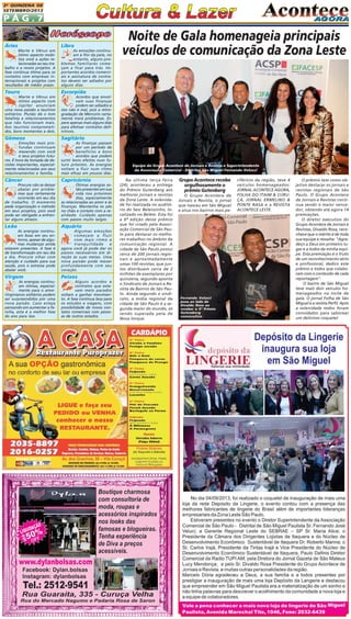 P Á G . 7
2A QUINZENA DE
SETEMBRO/2013
Na última terça-feira
(24), aconteceu a entrega
do Prêmio Gutenberg aos
melhores jornais e revistas
da Zona Leste. A solenida-
de foi realizada no auditó-
rio do Sesc Belenzinho, lo-
calizado no Belém. Esta foi
a 6ª edição desse prêmio
que foi criado pela Associ-
ação Comercial de São Pau-
lo para destacar os melho-
res trabalhos no âmbito da
comunicação regional. A
cidade de São Paulo possui
cerca de 200 jornais regio-
nais e aproximadamente
umas 100 revistas, que jun-
tos distribuem cerca de 2
milhões de exemplares por
quinzena, segundo aponta
o Sindicato de Jornais e Re-
vista de Bairros de São Pau-
lo. Ainda segundo o sindi-
cato, a mídia regional da
cidade de São Paulo é a se-
gunda maior do mundo, só
sendo superada pela de
Nova Iorque.
Noite de Gala homenageia principais
veículos de comunicação da Zona Leste
Libra
As emoções continu-
am à flor da pele, no
entanto, alguns pro-
blemas familiares come-
çam a ficar para trás. Im-
portantes acordos comerci-
ais e assinatura de contra-
tos devem ser adiados por
alguns dias.
Escorpião
Acordos que envol-
vam suas finanças
podem ser adiados e
isso não é mal, pois a retro-
gradação de Mercúrio certa-
mente trará problemas. Es-
pere apenas mais alguns dias
para efetivar contratos defi-
nitivos.
Sagitário
As finanças passam
por um período de
benefícios e bons
acordos que podem
surtir bons efeitos num fu-
turo próximo. As energias
voltam a fluir num ritmo
mais eficaz em poucos dias.
Capricórnio
Ótimas energias es-
tão presentes em sua
vida nos próximos
dias, especialmente
as relacionadas ao amor e às
finanças. Mantenha os pés
no chão e contato com a re-
alidade. Cuidado apenas
com passos muito largos.
Aquário
Algumas emoções
começam a fluir
com mais ritmo e
tranquilidade e
agora você já pode dar os
passos necessários em di-
reção às suas metas. Uma
nova paixão pode mexer
profundamente com seu
coração.
Peixes
Alguns acordos e
contratos que esta-
vam meio parados
voltam a ganhar movimen-
to. A fase continua boa para
os estudos e viagens, com
possibilidade de novos con-
tatos comerciais com pesso-
as de outros estados.
Áries
Marte e Vênus em
ótimo aspecto mobi-
liza você a ações re-
lacionadas ao seu tra-
balho e a novos projetos. A
fase continua ótima para os
contatos com empresas in-
ternacionais e projetos com
resultados de médio prazo.
Touro
Marte e Vênus em
ótimo aspecto com
Júpiter anunciam
uma nova paixão a taurinos
solitários. Plutão dá o tom
fatalista a relacionamentos
que não funcionam mais.
Aos taurinos comprometi-
dos, bons momentos a dois.
Gêmeos
Emoções mais pro-
fundas continuam
mexendo com você
e seus projetos futu-
ros. É hora da tomada de de-
cisões importantes, especial-
mente relacionadas aos seus
relacionamentos e família.
Câncer
Procure não se deixar
abalar por proble-
mas que certamente
ocorrerão em seu dia
de trabalho. O momento
pede organização e método
em seus projetos, pois você
pode ser obrigado a enfren-
tar alguns atrasos.
Leão
As energias continu-
am boas em seu en-
torno, apesar de algu-
mas mudanças ainda
estarem presentes. A fase é
de transformação em seu dia
a dia. Procure olhar com
atenção e cuidado para sua
saúde, pois o estresse pode
abalar você.
Virgem
As energias continu-
am ótimas, especial-
mente para o amor.
Virginianos solitários podem
ser surpreendidos por uma
nova paixão. Caso esteja
pensando em aumentar a fa-
mília, esta é a melhor fase
do ano para isso.
Grupo Acontece recebe
orgulhosamente o
prêmio Gutenberg
O Grupo Acontece de
Jornais e Revista, o jornal
que nasceu em São Miguel
e atua nos bairros mais pe-
riféricos da região, teve 4
veículos homenageados:
JORNAL ACONTECE AGORA,
FOLHA DO ITAIM & CURU-
ÇÁ, JORNAL ERMELINO &
PONTE RASA e a REVISTA
ACONTECE LESTE.
O prêmio tem como ob-
jetivo destacar os jornais e
revistas regionais de São
Paulo. O Grupo Acontece
de Jornais e Revistas conti-
nua sendo o maior vence-
dor, obtendo até agora 14
premiações.
O diretor executivo do
Grupo Acontece de Jornais e
Revistas, Divaldo Rosa, reco-
nhece que o mérito é de toda
sua equipe e ressalta: "Agra-
deço a Deus em primeiro lu-
gar e a todos da minha equi-
pe. Esta premiação é o fruto
de um reconhecimento sério
e profissional, dedico este
prêmio a todos que colabo-
ram com o conteúdo de cada
reportagem".
O bairro de São Miguel
teve mais dois veículos ho-
menageados na noite de
gala. O jornal Folha de São
Miguel e a revista Perfil. Após
a solenidade todos foram
convidados para saborear
um delicioso coquetel.
Fernando Velucci
posa ao lado de
Divaldo Rosa ao
receber o 6º Prêmio
Gutemberg
consecutivo
Equipe do Grupo Acontece de Jornais e Revista e Superintendente
da Associação Comercial - Distrital São Miguel Fernando Velucci
 