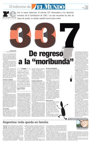 Caracas
lunes
29 de octubre
de 2007
El informe de
YENITER POLEO
ypoleo@cadena-capriles.com
Caracas. “En el 89 ninguno sabía
lo que eran los derechos huma-
nos. Yo no sabía que tenía dere-
chos, ni que existía la Fiscalía”, re-
cuerda Aura Liscano, hermana de
una de las más de 400 víctimas del
27 de febrero.
En aquel año, estaba vigente la
Constitución redactada en tiem-
pos de Betancourt, según la cual
al declararse un Estado de emer-
gencia y suspender garantías,
siempre debía respetarse el de-
recho a la vida.
Sin embargo, ese derecho se
violó y significó la muerte a bala-
zos de obreros, estudiantes, se-
cretarias, comerciantes y mensa-
jeros, quienes como Aura Lisca-
no tampoco sabían que tenían
derechos, ni tuvieron oportuni-
dad para ejercerlos. 18 años des-
pués, no hay un solo detenido
por aquella transgresión.
PROPÓSITO DE ENMIENDA
Por fortuna y para evitar que se
repitieran el abuso policial y mi-
litar que causaron muertes y de-
sapariciones en esa fecha, el pre-
sidente electo en 1998 planteó
una nueva Carta Magna con la
cual ultimó a la “moribunda
Constitución” de 1961. Desde el
año siguiente, la ciudadanía pa-
só a ser protegida por un capítu-
lo de derechos humanos que aún
muchos exaltan como el más
progresista.
Ese texto jurídico (que ahora se-
rá modificado) mejoró, por ejem-
plo, la defensa de las personas du-
ranteestadosdeconmoción(o“de
excepción”), al reiterar lo básico e
ir más allá: explicitó que no po-
dían suspenderse las garantías “al
debidoproceso,alainformacióny
demás derechos humanos intan-
gibles” (artículo 337); además, es-
pecificó lapsos de duración de los
Estados especiales, variables se-
gún la causa (artículo 338).
UN PASO ATRÁS
Esa Constitución de 1999 tan
aplaudidaenderechoshumanosy
tan de avanzada ha sido, sin em-
bargo, violada también. Pasó en
Vargas, ese mismo año; en abril
2002, en febrero 2004, y no para.
Incluso “el Estado ha reconoci-
borrarse la frase que contiene el
“derecho al debido proceso y el
derecho a a la información ”.
También se dejó por fuera al
Tribunal Supremo de Justicia co-
mo instancia para verificar la de-
cisión presidencial (ahora sólo
se requerirá la aprobación parla-
mentaria). Sobre cuánto puede
durar la excepción, el nuevo tex-
to ya no dice nada.
PALABRAS DOMINGUERAS
José Miguel Liscano, de 21 años,
recogió a toda su familia en casa
el 28 de febrero de 1989 porque
su experiencia en el servicio mi-
litar le hacía sospechar que la si-
tuación se había vuelto peligrosa
luego de los saqueos en la Cota
905, donde vivía. Después salió a
comprar comida pero se entretu-
vo jugando basket y hasta domi-
nó. Era de día. Llegó la noche y
no apareció más. Su hermana,
Aura Liscano y sus otros cinco
hermanos, primos y cuñados lo
buscaron apenas se levantó el to-
que de queda. En la morgue, uno
de los hermanos revisó cadáver
por cadáver en una pila de cuer-
pos que iba desde el piso hasta el
techo: nada.
“Cuando pedíamos una investi-
gación ‘exhaustiva’, los del tribunal
se burlaban de nosotras, decían
quededóndehabíamossacadoesa
palabra”, cuenta Aura. En 2000,
cuando por fin tuvo acceso al expe-
diente, se enteró de que en 1992 la
fiscal que llevaba el caso sabía que
suhermanoestabamuertodesdeel
1 de marzo de 1989. Sin embargo,
nohaypruebasforensesquelease-
guren que los restos hallados atri-
buidosson,enefecto,deél.“Mima-
má sigue esperando a su hijo”, dice.
LA FRASE
“Cuando se reformó el
Código Penal se pensó
que así se combatiría la
guarimba, pero la
realidad es que hoy se
aplica al pueblo pobre
que ha manifestado por
la inseguridad o la falta
de vivienda. Hay más de
300 personas sometidas a
juicios procesales penales
por manifestar”.
MARINO ALVARADO
Provea.
H
emos estado varias veces en Argenti-
na, pero solamente analizando a Ri-
cardo Güiraldes, Jorge Luis Borges y
el “Martín Fierro” de José Hernández,
se puede medio entender la peculiaridad de un
país formado por gauchos de campo abierto
mientras era amasado y mal cocido con una emi-
gración europea que llegó en los albores del siglo
XIX a descuartizar la Pampa y haciendo lo que
André Gide dice que la gente hace en los hoteles:
“Limpiarse los zapatos con las cortinas”.
Los unió, mal que pese, el resentimiento y la tris-
teza, ya que el tango -“ese pensamiento triste que
se baila”, en palabras de Enrique Santos Discépolo-
es un híbrido con una mitas traída por gente
Argentina: todo queda en familia
extraña que invadió ese territorio inmenso, cuyo
horizonte está siempre más allá que más nunca.
Así el lamento arañado del gaucho: “Siempre el
mesmo trabajar, / siempre el mesmo sacrificio”.
Pasaron los tiempos de los cuchilleros y ha-
cendados enguapados, pero Argentina sigue sien-
do de los caudillos de toda la vida. Las goberna-
ciones se las pasan de padre a hijos o esposas. Y el
ciclo no termina nunca. Los sigue habiendo des-
de Jujuy, pasando por Santiago del Estero, Entre
Ríos, Mendoza, Chubut hasta Santa Cruz, en el
Sur, tocando Tierra de Fuego, quebradizos en que
tuvieron sus fueros los Kirchner.
Todo comenzó en 1987 cuando Néstor es nom-
brado intendente (alcalde) de Río Gallegos, capi-
tal de la provincia, y Cristina diputada. Partiendo
de esa fecha formaron una yunta hasta llegar a la
Casa Rosada en la Plaza de Mayo en Buenos Aires.
Hoy comparten el poder único. Tanto monta,
monta tanto uno como el otro. Gobernará oficial-
mente ella, pero él será el director de las voces
lunfardas, es decir el “bacán”.
Fueron peronistas de primera línea cuando fue
necesario; militaristas en tiempos de gorilas mili-
taristas con charreteras, lo mismo que admirado-
res de Carlos Menem y el llamado “Plan Cavallo”
hasta que comenzaron a ver su caída precipitada.
Borges, el ciego con más luz que tuvo Argentina,
decía que su país “vivía permanentemente en una
derrota ética”. Cierto. La victoria ayer de Cristina
Elizabeth Fernández de Kirchner, es una prueba.
El esposo le pasa la silla presidencial como una
herencia. La apatía del país fue total a la hora de
votar. De ella dicen que es fría y autoritaria. No
importa, será la Señora Presidenta. Muchos la lla-
marán la Mamá Grande.
Mientras, el escribidor volverá a leer una vieja
edición de “La razón de mi vida”, escrito de su pu-
ño y letra por Eva Perón.
EL MUNDOY SUSVUELTAS
De regreso
a la “moribunda”
Con la nueva redacción, el artículo 337 retrocederá a los derechos
humanos de la Constitución de 1961. Los que recuerdan los días de
toque de queda, no olvidan aquella licencia para matar
reR E P O R T A J E
E S P E C I A L
el texto propuesto se deja por fue-
ra el reconocimiento explícito de
garantías judiciales como el ha-
beas corpus (es decir, “recuperar
el cuerpo”), que permite a cual-
quiera pedirle a un juez que orde-
ne ubicar a alguien detenido.
“Tampoco se presume la ino-
cencia”, y advierte que “el Estado
siempre ha entendido el estado
de excepción como un cheque en
blanco para hacer y deshacer con
la vida de los seres humanos”.
Acota que al ser suprimido el
derecho a la información “tam-
poco los medios alternativos o
comunitarios podrían hacer su
trabajo. Ni siquiera como hizo Fe
y Alegría durante el 11-A”.
Sobre esto, Marino Alvarado,
coordinador de Provea, recuerda
que Vanessa Davies no hubiese
podido publicar sus reportajes
sobre violación de los derechos
humanos en el deslave de Var-
gas, de haberse suspendido esa
garantía informativa.
Ortega, Fernández y Alvarado
cuestionan el desamparo jurídico
y la impunidad que se estimula
con esas modificaciones. Desta-
can lo peligroso de que no se es-
pecifique cuándo finaliza el Esta-
do de excepción (la atemporali-
dad) y cómo se contradice el prin-
cipio de progresividad (artículo
19), según el cual “un Estado que
ha garantizado un nivel del goce
de garantías, no debe retroceder”,
enuncia el vocero de Provea.
“Se supone que el Estado de
excepción no es para proteger al
Estado, sino al Estado de dere-
cho, es decir, los derechos de la
persona frente al poder estatal
en una situación de crisis y alar-
ma”, sostiene Ortega.
Recuerdan que en crisis sólo
los barrios han sido militariza-
dos y que al eliminar la expre-
sión “debido proceso” se deja
más vulnerable a esa población
ya de por sí desasistida. Por lo
menos, 44 de los más de 400 ca-
sos sin respuesta del Caracazo,
ocurrieron en El Valle, La Vega,
Petare, La Silsa, Antímano o
Nueva Tacagua donde, según los
legisladores y el nuevo 337, “se
presumirá que se presume” la
inocencia de sus habitantes, en
vista de que se ha preferido no
dejarlo por escrito.
INOCENCIA INTERRUMPIDA
El 2 de marzo de 1989 fue el últi-
mo día de los 20 años que vivió
Wolfang Quintana, quien había
llegado a su casa en Capuchinos
a las 4 p.m. Poco después de que
se iniciara el toque de queda,
Wolfang abrió la nevera con su
bebé de tres meses cargada en el
lado derecho y por el lado iz-
quierdo le entró de pronto una
bala de FAL.
Iris Medina, su esposa, tenía 19
años y estaba recién parida. “La
bala le salió por el costado y que-
dó encajada en la pared”, recuer-
da. Después de atravesar varias
alcabalas,ledecomisaronelcadá-
ver en la Plaza Miranda y la insta-
ron a regresar a casa “porque ellos
no respondían por vidas”.
A sus 37 años, Iris ya es abuela y
recuerda cada detalle: cómo se
perdió el cuerpo de Wolfang du-
rante un día en el depósito de Be-
llo Monte, y cómo se mofaban de
ella los militares cuando declara-
ba en tribunales o preguntaba por
su expediente. “Ahí viene una de
las madres esas”, decían.
MEDIO DERECHO
“El derecho al debido proceso
no se puede desglosar, es el eje
transversal que garantiza
el ejercicio del resto de
los derechos. No se pue-
de dividir caprichosa-
mente, ni decir: ‘Respeta-
mos este pedazo, pero éste
otro no’ ”, opina la directora
de Cofavic sobre cómo queda-
ron redactados los artículos 337,
338 y 339.
Pablo Fernández, coordinador
de la Red de Apoyo por la Jus-
ticia y la Paz, explica que con
do que, por lo menos, 6.000 perso-
nas han sido víctimas de ejecucio-
nesextrajudicialesde2000a2005”,
cita Liliana Ortega, directora de
Cofavic, sobre crímenes que han
ocurrido en circunstancias de
normalidad, esto es, en completa
vigencia de las garantías civiles.
“En 1989 no se suspendió el
debido proceso; lo que hubo fue
una situación de facto, porque se
asumió que la suspensión de ga-
rantías equivalía a la suspensión
del estado de derecho”, explica.
Las lecciones sobre las trágicas
muertes y desapariciones de 1989
que lucían aprendidas y dispues-
tas a ser reparadas con la Consti-
tución de 1999, serán matizadas
conlareforma2007,puessehare-
tornado casi por entero al texto
originalde“lamoribunda”enma-
teria de estado de excepción, al
RAFAEL DEL NARANCO
 