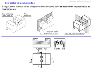 Dois cortes no mesmo modelo

Desenho técnico mecânico

a seguir, como ficam as vistas ortográficas desse modelo, com os dois cortes representados ao
mesmo tempo.

 