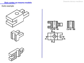 Dois cortes no mesmo modelo
Outro exemplo

Desenho técnico mecânico

 