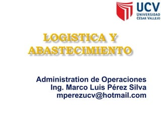 Administration de Operaciones Ing. Marco Luis Pérez Silva [email_address] 