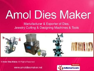 Manufacturer & Exporter of Dies,
               Jewelry Cutting & Designing Machines & Tools




© Amol Dies Maker, All Rights Reserved


              www.amoldiesmaker.net
 