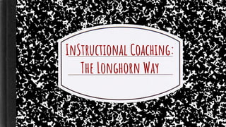 InStructional Coaching:
The Longhorn Way
 