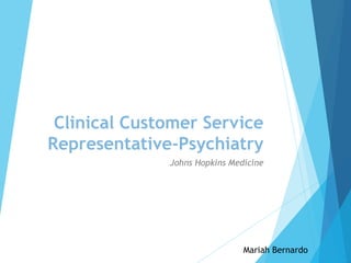 Clinical Customer Service
Representative-Psychiatry
Johns Hopkins Medicine
Mariah Bernardo
 