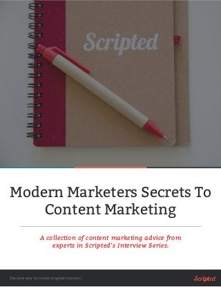 Modern Marketers Secrets To
Content Marketing
The new way to create original content |
A collection of content marketing advice from
experts in Scripted’s Interview Series.
 
