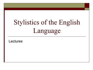 Stylistics of the English
Language
Lectures
 