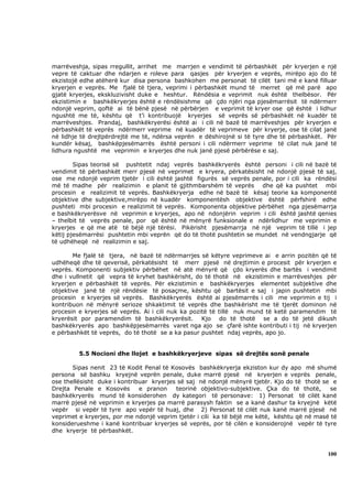 marrëveshja, sipas rregullit, arrihet me marrjen e vendimit të përbashkët për kryerjen e një
vepre të caktuar dhe ndarjen e roleve para qasjes për kryerjen e veprës, mirëpo ajo do të
ekzistojë edhe atëherë kur disa persona bashkohen me personat të cilët tani më e kanë filluar
kryerjen e veprës. Me fjalë të tjera, veprimi i përbashkët mund të merret që më parë apo
gjatë kryerjes, ekskluzivisht duke e heshtur. Rëndësia e veprimit nuk është thelbësor. Për
ekzistimin e bashkëkryerjes është e rëndësishme që çdo njëri nga pjesëmarrësit të ndërmerr
ndonjë veprim, qoftë ai të bënë pjesë në përbërjen e veprimit të kryer ose që është i lidhur
ngushtë me të, kështu që t’i kontribuojë kryerjes së veprës së përbashkët në kuadër të
marrëveshjes. Prandaj, bashkëkryerësi është ai i cili në bazë të marrëveshjes për kryerjen e
përbashkët të veprës ndërmerr veprime në kuadër të veprimeve për kryerje, ose të cilat janë
në lidhje të drejtpërdrejtë me të, ndërsa veprën e dëshirojnë si të tyre dhe të përbashkët. Për
kundër kësaj, bashkëpjesëmarrës është personi i cili ndërmerr veprime të cilat nuk janë të
lidhura ngushtë me veprimin e kryerjes dhe nuk janë pjesë përbërëse e saj.

        Sipas teorisë së pushtetit ndaj veprës bashkëkryerës është personi i cili në bazë të
vendimit të përbashkët merr pjesë në veprimet e kryera, përkatësisht në ndonjë pjesë të saj,
ose me ndonjë veprim tjetër i cili është jashtë figurës së veprës penale, por i cili ka rëndësi
më të madhe për realizimin e planit të gjithmbarshëm të veprës dhe që ka pushtet mbi
procesin e realizimit të veprës. Bashkëkryerja edhe në bazë të kësaj teorie ka komponentë
objektive dhe subjektive,mirëpo në kuadër komponentësh objektive është përfshirë edhe
pushteti mbi procesin e realizimit të veprës. Komponenta objektive përbëhet nga pjesëmarrja
e bashkëkryerësve në veprimin e kryerjes, apo në ndonjërin veprim i cili është jashtë qenies
– thelbit të veprës penale, por që është në mënyrë funksionale e ndërlidhur me veprimin e
kryerjes e që me atë të bëjë një tërësi. Pikërisht pjesëmarrja në një veprim të tillë i jep
këtij pjesëmarrësi pushtetin mbi veprën që do të thotë pushtetin se mundet në vendngjarje që
të udhëheqë në realizimin e saj.

       Me fjalë të tjera, në bazë të ndërmarrjes së këtyre veprimeve ai e arrin pozitën që të
udhëheqë dhe të qeverisë, përkatësisht të merr pjesë në drejtimin e procesit për kryerjen e
veprës. Komponenti subjektiv përbëhet në atë mënyrë që çdo kryerës dhe bartës i vendimit
dhe i vullnetit që vepra të kryhet bashkërisht, do të thotë në ekzistimin e marrëveshjes për
kryerjen e përbashkët të veprës. Për ekzistimin e bashkëkryerjes elementet subjektive dhe
objektive janë të një rëndësie të posaçme, kështu që bartësit e saj i japin pushtetin mbi
procesin e kryerjes së veprës. Bashkëkryerës është ai pjesëmarrës i cili me veprimin e tij i
kontribuon në mënyrë serioze shkaktimit të veprës dhe bashkërisht me të tjerët dominon në
procesin e kryerjes së veprës. Ai i cili nuk ka pozitë të tillë nuk mund të ketë paramendim të
kryerësit por paramendim të bashkëkryerësit. Kjo do të thotë se a do të jetë dikush
bashkëkryerës apo bashkëpjesëmarrës varet nga ajo se çfarë ishte kontributi i tij në kryerjen
e përbashkët të veprës, do të thotë se a ka pasur pushtet ndaj veprës, apo jo.


         5.5 Nocioni dhe llojet e bashkëkryerjeve sipas së drejtës sonë penale

       Sipas nenit 23 të Kodit Penal të Kosovës bashkëkryerja ekziston kur dy apo më shumë
persona së bashku kryejnë veprën penale, duke marrë pjesë në kryerjen e veprës penale,
ose thellësisht duke i kontribuar kryerjes së saj në ndonjë mënyrë tjetër. Kjo do të thotë se e
Drejta Penale e Kosovës       e pranon    teorinë objektivo-subjektive. Çka do të thotë,      se
bashkëkryerës mund të konsiderohen dy kategori të personave: 1) Personat të cilët kanë
marrë pjesë në veprimin e kryerjes pa marrë parasysh faktin se a kanë dashur ta kryejnë këtë
vepër si vepër të tyre apo vepër të huaj, dhe 2) Personat të cilët nuk kanë marrë pjesë në
veprimet e kryerjes, por me ndonjë veprim tjetër i cili ka të bëjë me këtë, kështu që në masë të
konsiderueshme i kanë kontribuar kryerjes së veprës, por të cilën e konsiderojnë vepër të tyre
dhe kryerje të përbashkët.



                                                                                             100
 