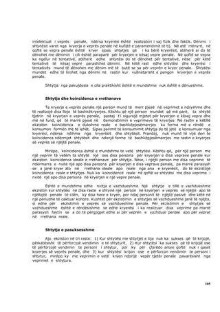 intelektual i veprës penale, ndërsa kryerësi është realizatori i saj fizik dhe faktik. Dënimi i
shtytësit varet nga kryerja e veprës penale në kufijtë e paramendimit të tij. Në atë mënyrë, në
qoftë se vepra penale është kryer sipas shtytjes që         i ka bërë kryerësit, atëherë ai do të
dënohet me dënimin i cili është paraparë për kryerjen e kësaj vepre penale. Në qoftë se vepra
ka ngelur në tentativë, atëherë edhe shtytësi do të dënohet për tentativë, nëse për këtë
tentativë të kësaj vepre parashihet dënimi. Në këtë rast edhe shtytësi dhe kryerësi i
tentativës mund të dënohen me dënim më të butë se sa për veprën e kryer penale. Shtytësi
mundet edhe të lirohet nga dënimi në rastin kur vullnetarisht e pengon kryerjen e veprës
penale.

       Shtytja nga pakujdesia e cila praktikisht është e mundshme nuk është e dënueshme.


       Shtytja dhe koincidenca e rrethanave

        Te kryerja e veprës penale një person mund të merr pjesë në veprimet e ndryshme dhe
të realizojë disa lloje të bashkëkryerjes. Kështu që një person mundet që më parë, ta shtytë
tjetrin në kryerjen e veprës penale, pastaj t’i sigurojë mjetet për kryerjen e kësaj vepre dhe
më në fund, që të marrë pjesë në demonstrimin e veprimeve të kryerjes. Në rastin e këtillë
ekziston koincidenca e dukshme reale e bashkëpjesëmarrjes ku forma më e rëndë e
konsumon formën më të lehët. Sipas parimit të konsumimit shtytja do të jetë e konsumuar nga
kryerësi, ndërsa ndihma nga kryerësit dhe shtytësit. Prandaj, nuk mund të vijë deri te
koincidenca ndërmjet shtytësit dhe ndonjë forme të bashkëpjesëmarrjes me rastin e kryerjes
së veprës së njëjtë penale.

       Mirëpo, koincidenca është e mundshme te vetë shtytësi. Kështu që, për një person me
një veprim të vetëm ta shtytë një ose disa persona për kryerjen e disa veprave penale kur
ekziston koincidenca ideale e rrethanave për shtytje. Nëse, i njëjti person me disa veprime të
ndërmarra e nxitë një apo disa persona për kryerjen e disa veprave penale, pa marrë parasysh
se a janë kryer ato në      rrethana ideale apo reale nga ana e kryerësit, do të ekzistojë
koincidenca reale e shtytjes. Nuk ka koincidencë reale në qoftë se shtytësi me disa veprime i
nxitë një apo disa persona në kryerjen e një vepre penale.

        Është e mundshme edhe nxitja e vazhdueshme. Një shtytje e tillë e vazhdueshme
ekziston kur shtytësi në disa raste e shtynë një person në kryerjen e veprës së njëjtë apo të
njëllojtë penale të cilën, ky disa here e kryen, por ndaj personit të njëjtë pasivë dhe këtë në
një periudhë të caktuar kohore. Kushtet për ekzistimin e shtytjes së vazhdueshme janë të njëjta,
si edhe për     ekzistimin e veprës së vazhdueshme penale. Për ekzistimin e         shtytjes së
vazhdueshme është e rëndësishme se edhe kryerësi i ka realizuar disa veprime pa marrë
parasysh faktin se a do të përgjigjet edhe ai për veprën e vazhduar penale apo për veprat
në rrethana reale.


       Shtytja e pasuksesshme

       Ajo ekziston në tri raste: 1) Kur shtytësi me shtytjet e tija nuk ka sukses që të krijojë,
përkatësisht të përforcojë vendimin e të shtyturit, 2) Kur shtytësi ka sukses që të krijojë ose
të përforcojë vendimin te personi i shtytur, por ky për çfarëdo arsye qoftë nuk i qaset
kryerjes së veprës penale, dhe 3) kur shtytësi krijon ose e përforcon vendimin te personi i
shtytur, mirëpo ky me veprimin e vetë kryen ndonjë vepër tjetër penale pavarësisht nga
veprimet e shtytura.




                                                                                              105
 