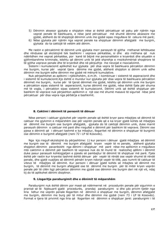 5) Dënimin aksesor gjykata e shqipton nëse ai është përcaktuar së paku për njërën nga
      veprat penale të bashkuara, e nëse janë përcaktuar më shumë dënime aksesore me
      gjobë, atëherë do të shqiptojë dënimin unik me gjobë sipas rregullave të cekura më parë;
   6) Nëse gjykata për njërën nga veprat penale ka shqiptuar dënimin afatgjatë me burgim,
      gjykata do ta caktojë të vetëm atë dënim.

     Me rastin e përcaktimit të dënimit unik gjykata merr parasysh të gjitha rrethanat lehtësuese
dhe rënduese që ekzistojnë tek bashkimi i veprave përkatëse, si dhe ato rrethana që nuk
ndërlidhen me veprat përkatëse, por kanë të bëjnë me personalitetin e kryerësit dhe situatën e
gjithmbarshme kriminale, kështu që dënimi unik të jetë shprehje e rrezikshmërisë shoqërore të
të gjitha veprave penale dhe të kryerësit dhe në përputhje me nevojat e risocializimit.
     Sistemi i kumulacionit aplikohet kur gjykata për disa vepra të bashkuara përcakton dënimin
me burgim, kurse për veprat tjera dënime me gjobë, atëherë shqipton si dënim unik edhe
dënimin me burgim edhe dënimin me gjobë në mënyrë kumulative.
     Nuk përjashtohet as aplikimi i njëkohshëm, d.m.th. i kombinuar i sistemit të asperacionit dhe
i sistemit të kumulacionit.Kjo është e mundur kur gjykata për disa vepra të bashkuara përcakton
dënimet me burgim, kurse për të tjerat dënimet me gjobë, kështu që dënimin unik me burgim
e përcakton sipas sistemit të asperacionit, kurse dënimit me gjobë, nëse është fjala për shuma
më të vogla, i përcakton sipas sistemit të kumulaiconit. Dënimi unik që është shqiptuar për
bashkim të veprave nuk përjashton aplikimin e një ose më shumë masave të sigurisë nëse janë
përcaktuar për disa vepra nga përbërja e bashkimit.




       8. Caktimi i dënimit të personit të dënuar

   Nëse personi i caktuar gjykohet për veprën penale që është kryer para mbajtjes së dënimit të
caktuar me gjykimin e mëparshëm ose për veprën penale që e ka kryer gjatë kohës së mbajtjes
së dënimit me burgim ose burgim afatgjatë, gjykata do të caktojë dënimin unik, duke marrë
parasysh dënimin e caktuar më parë dhe rregullat e dënimit për bashkim të veprave. Dënimi ose
pjesa e dënimit që i dënuari tashmë e ka mbajtur, llogaritet në dënimin e shqiptuar të burgimit
ose dënimin e burgimit afatgjatë (neni 72 i LP të Kosovës).

     Nga kjo rregull ekzistojnë dy përjashtime: 1) kur personi i dënuar gjatë mbajtjes së dënimit
me burgim ose të dënimit me burgim afatgjatë kryen vepër të re penale, atëherë gjykata
shqipton dënimin pavarësisht nga dënimi i shqiptuar më parë nëse me aplikimin e rregullave
mbi caktimin e dënimit për bashkim të veprave nuk do të mund të realizohej qëllimi i dënimit
duke pasur parasysh kohëzgjatjen e pjesës së pambajtur të dënimit të shqiptuar më parë. Fjala
është për rastin kur kryerësi tashmë është dënuar për vepër të rëndë ose vepër shumë të rëndë
penale, dhe gjatë vuajtjes së dënimit përsëri kryen ndonjë vepër të tillë, pas numrit të caktuar të
viteve të mbajtjes së dënimit. Kur personi i dënuar gjatë kohës së mbajtes së dënimit me
burgim, të dënimit me burgim afatgjatë ose të dënimit me burgim për të mitër kryen veprën
penale për të cilën ligji përcakton dënimin me gjobë ose dënimin me burgim deri në një vit, ndaj
tij do të aplikohet dënimi disiplinor.

       9. Llogaritja paraburgimit dhe e dënimit të mëparshëm

     Paraburgimi nuk është dënim por masë që ndërmerret në procedurën penale për sigurimin e
pranisë së të fajësuarit gjatë procedurës, prandaj paraburgimi si dhe çdo privim tjetër nga
liria lidhur me veprën penale llogariten në dënimin e shqiptuar me burgim, dënimin afatgjatë
me burgim, dënimin me burg për të mitur dhe dënimin me gjobë (neni 73 i LP të Kosovës).
Format e tjera të privimit nga liria që llogariten në dënimin e shqiptuar janë: paraburgimi i të



                                                                                               137
 