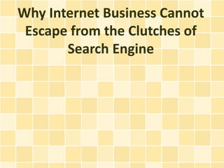 Why Internet Business Cannot
 Escape from the Clutches of
       Search Engine
 
