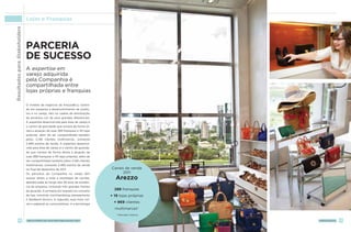 Resultados para Stakeholders   Lojas e Franquias




                               Parceria
                               de sucesso
                               A expertise em
                               varejo adquirida
                               pela Companhia é
                               compartilhada entre
                               lojas próprias e franquias

                               O modelo de negócios da ArezzoCo, centra-
                               do em pesquisa e desenvolvimento de produ-
                               tos e no varejo, tem na cadeia de distribuição
                               de produtos um de seus grandes diferenciais.
                               A expertise desenvolvida pela área de varejo é
                               o centro de gravidade que norteia de forma di-
                               reta a atuação de suas 289 franquias e 45 lojas
                               próprias, além de ser compartilhada também
                               pelos 2.146 clientes multimarcas, somando
                               2.480 pontos de venda. A expertise desenvol-
                               vida pela área de varejo é o centro de gravida-
                               de que norteia de forma direta a atuação de
                               suas 289 franquias e 45 lojas próprias, além de
                               ser compartilhada também pelos 2.146 clientes
                               multimarcas, somando 2.480 pontos de venda
                               no final de dezembro de 2011.                     Canais de venda
                               Os parceiros da Companhia no varejo têm                 2011
                               acesso direto a toda a estratégia de vendas,         Arezzo
                               aperfeiçoada ao longo dos 39 anos de existên-
                               cia da empresa, incluindo três grandes frentes
                               de atuação. A primeira diz respeito ao conceito
                                                                                   288 franquias
                               da loja, incluindo merchandising, planejamento    + 19 lojas próprias
                               e feedback técnico. A segunda, essa mais visí-
                               vel e palpável às consumidoras, é a tecnologia
                                                                                   + 969 clientes
                                                                                   multimarcas*
                                                                                    * Mercado interno

             34                relatório de sustentabilidade 2011                                       arezzoCO   35
 