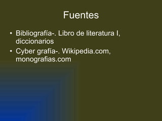 Fuentes Bibliografía-. Libro de literatura I, diccionarios Cyber grafía-. Wikipedia.com, monografias.com 