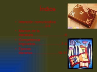 Índice  Intención comunicativa ………………….3-5 Marcas de la literatura……………………...6 Competencia lingüística………………….7-9 Épocas literarias…………………10-11 