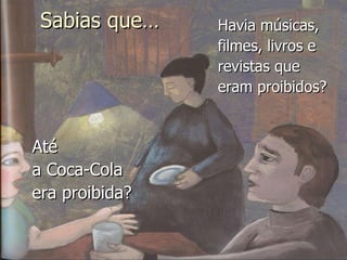 Havia músicas, filmes, livros e  revistas que  eram proibidos? Até  a Coca-Cola  era proibida? Sabias que… 