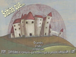 Os jornais,  a rádio  e a televisão  eram  controlados e a censura é que escolhia o que as pessoas liam,ouviam e viam? Sabias que… 