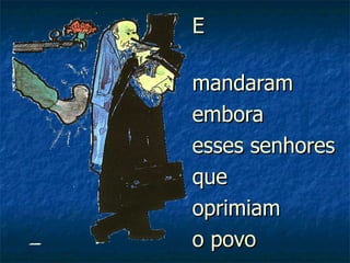 E  mandaram  embora  esses senhores que  oprimiam  o povo  