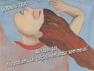 As raparigas não podiam usar calças, nem andar sem meias? Sabias que… 