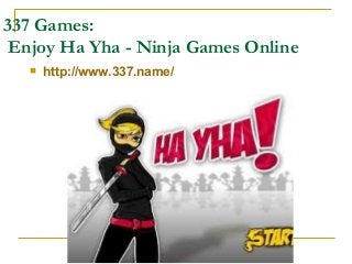 337 Games:
Enjoy Ha Yha - Ninja Games Online
 http://www.337.name/
 