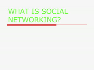 WHAT IS SOCIAL NETWORKING? 
