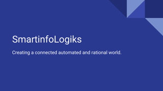 SmartinfoLogiks
Creating a connected automated and rational world.
 