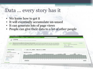 Data … every story has it We know how to get it It will eventually accumulate un-unsed It can generate lots of page views People can give their data to a lot of other people 